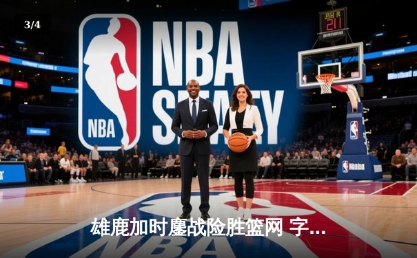 雄鹿加时鏖战险胜篮网 字母哥44分率队捍卫主场 - 3