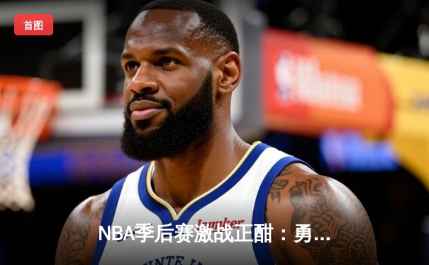 NBA季后赛激战正酣：勇士加时逆转掘金，库里狂砍43分创纪录