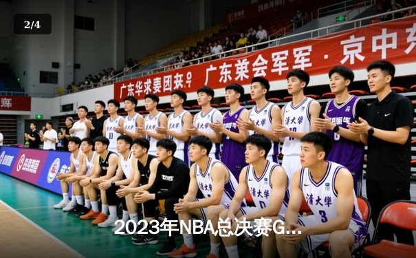 2023年NBA总决赛G7：掘金险胜热火，约基奇三双率队首夺总冠军 - 2