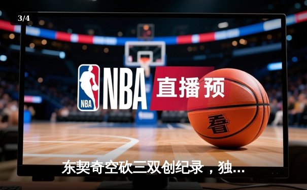 东契奇空砍三双创纪录，独行侠加时憾负凯尔特人总分0-2落后 - 3