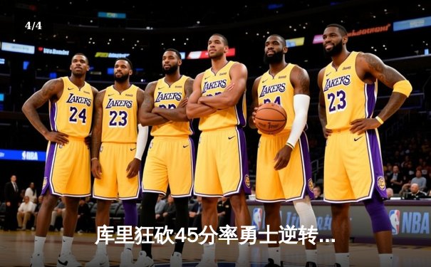 库里狂砍45分率勇士逆转湖人，西部季后赛门票争夺再升温 - 4