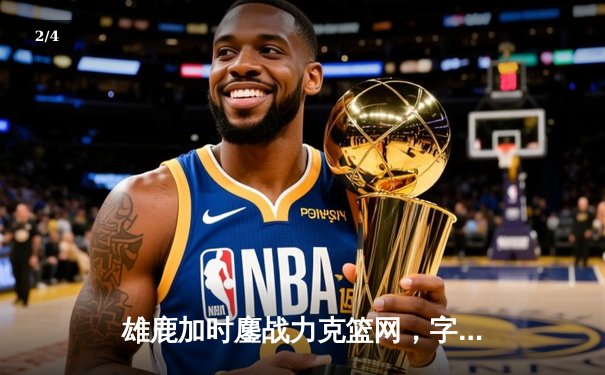 雄鹿加时鏖战力克篮网，字母哥44分导演东部巅峰对决 - 2