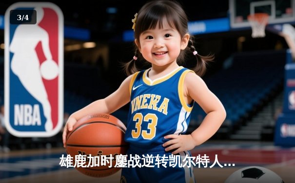 雄鹿加时鏖战逆转凯尔特人，字母哥44+14+7主宰北岸花园 - 3