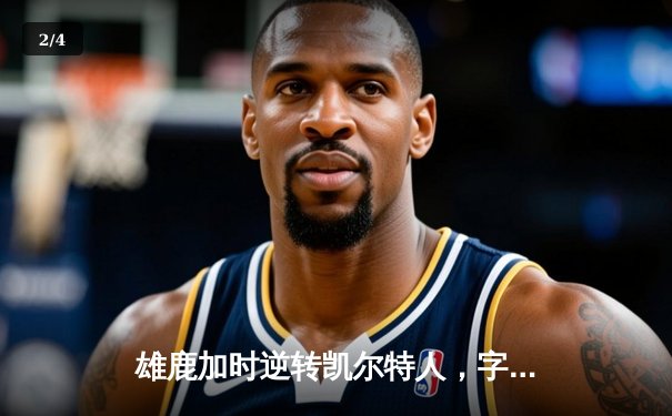 雄鹿加时逆转凯尔特人，字母哥44分创赛季新高 - 2