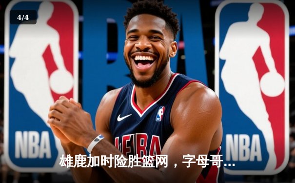 雄鹿加时险胜篮网，字母哥44分创赛季新高 - 4