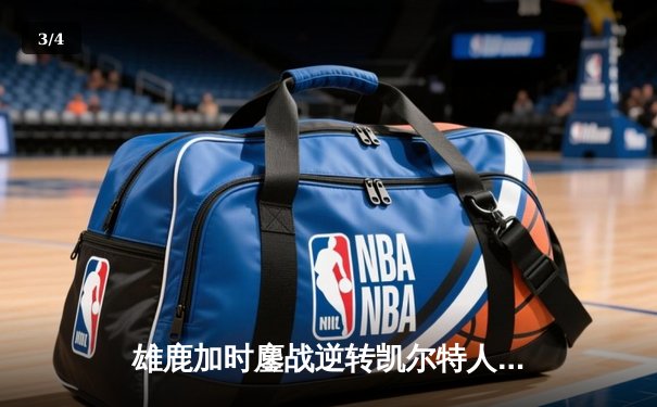 雄鹿加时鏖战逆转凯尔特人，字母哥44分12篮板导演惊天翻盘 - 3
